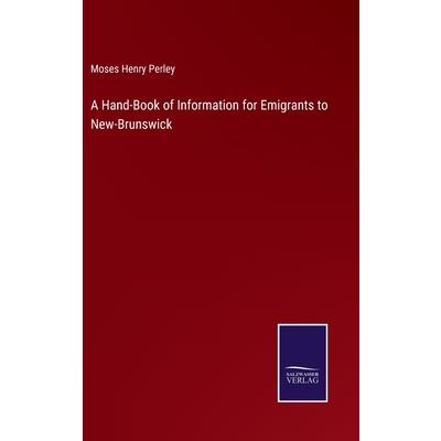 A Hand-Book of Information for Emigrants to New-Brunswick
