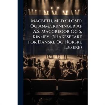 Macbeth, Med Gloser Og Anmaerkninger AF A.S. MacGregor Og S. Kinney. (Shakespeare for Danske Og Norske Laesere).