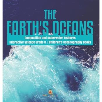 The Earth’s Oceans - Composition and Underwater Features - Interactive Science Grade 8 - Children’s Oceanography Books