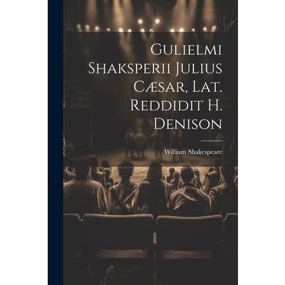 Gulielmi Shaksperii Julius C疆sar, Lat. Reddidit H. Denison