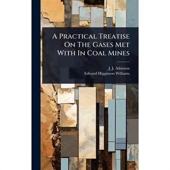 A Practical Treatise On The Gases Met With In Coal Mines