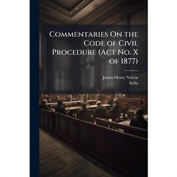 Commentaries On the Code of Civil Procedure (Act No. X of 1877)