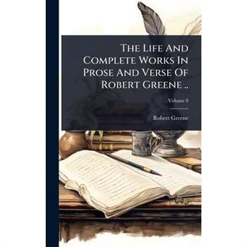 The Life And Complete Works In Prose And Verse Of Robert Greene ..