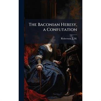 The Baconian Heresy, a Confutation
