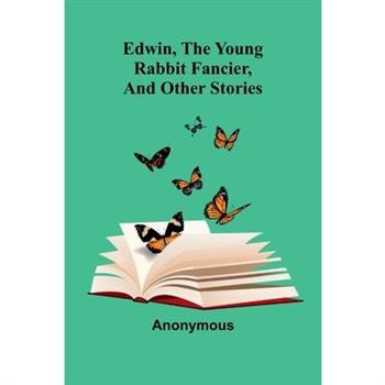 Edwin, The Young Rabbit Fancier, And Other Stories