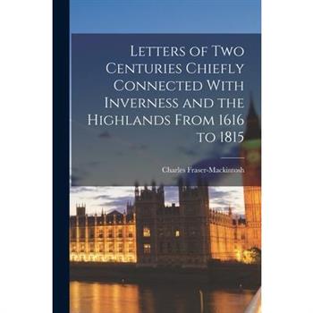 Letters of Two Centuries Chiefly Connected With Inverness and the Highlands From 1616 to 1815