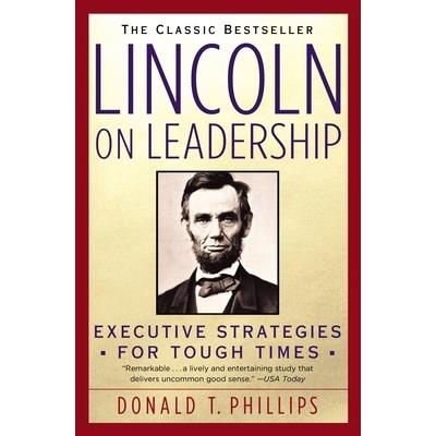 Lincoln on Leadership: Executive Strategies for Tough Times