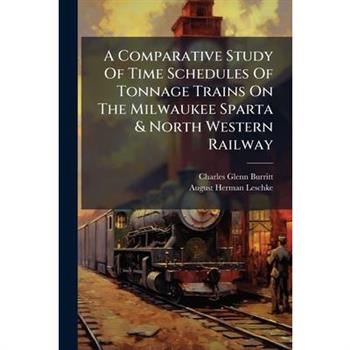 A Comparative Study Of Time Schedules Of Tonnage Trains On The Milwaukee Sparta & North Western Railway