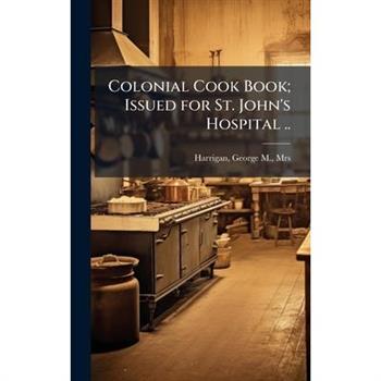 Colonial Cook Book; Issued for St. John's Hospital ..