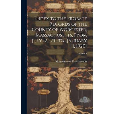 Index to the Probate Records of the County of Worcester, Massachusetts, From July 12, 1731 to [January 1, 1920]; Volume 4