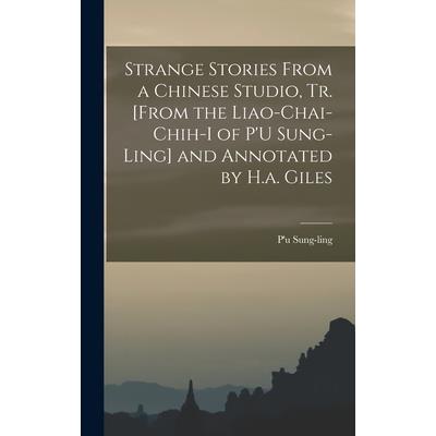 Strange Stories From a Chinese Studio, Tr. [From the Liao-Chai-Chih-I of P'U Sung-Ling] and Annotated by H.a. Giles