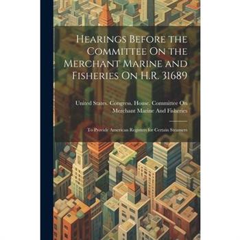 Hearings Before the Committee On the Merchant Marine and Fisheries On H.R. 31689