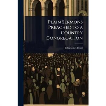Plain Sermons Preached to a Country Congregation
