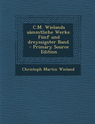 C.M. Wielands Sammtliche Werke. Funf Und Dreyssigster Band. - Primary Source Edition