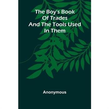 The Boy'S Book Of Trades And The Tools Used In Them
