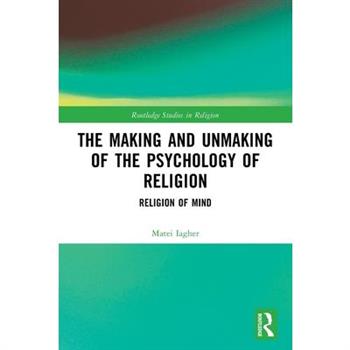 The Making and Unmaking of the Psychology of Religion