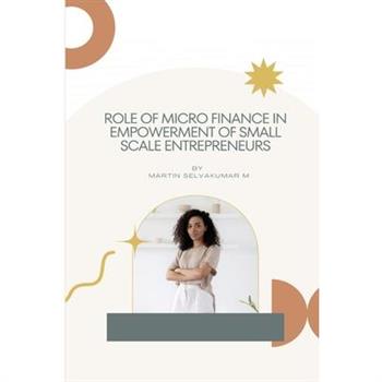 Role of micro finance in empowerment of small scale entrepreneurs