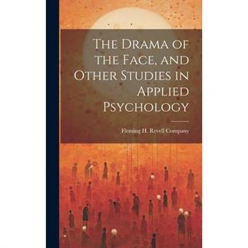 The Drama of the Face, and Other Studies in Applied Psychology