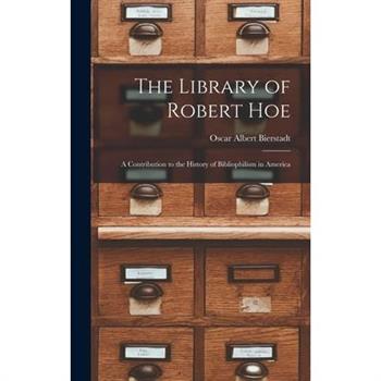 The Library of Robert Hoe; a Contribution to the History of Bibliophilism in America