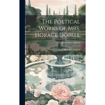 The Poetical Works of Mrs. Horace Dobell; With a Biographical Sketch