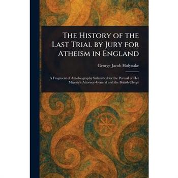 The History of the Last Trial by Jury for Atheism in England