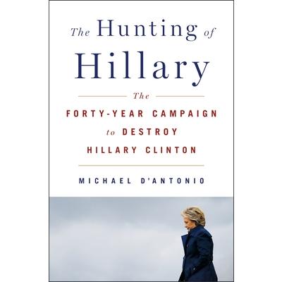 The Hunting of HillaryTheHunting of HillaryThe Forty-Year Campaign to Destroy Hillary Clin