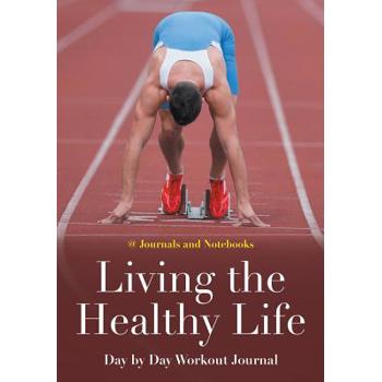 Living the Healthy Life Day by Day Workout Journal