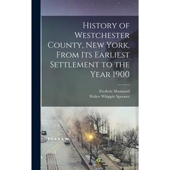 History of Westchester County, New York, From its Earliest Settlement to the Year 1900
