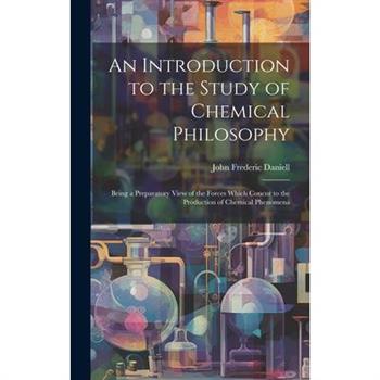 An Introduction to the Study of Chemical Philosophy