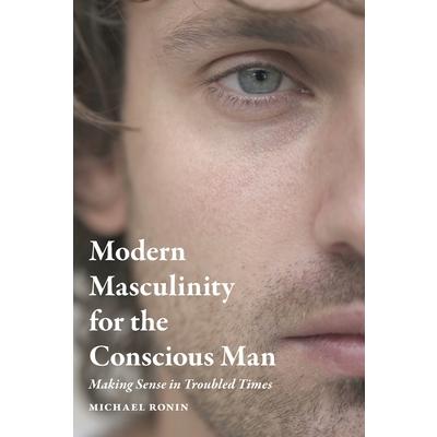 Modern Masculinity for the Conscious Man