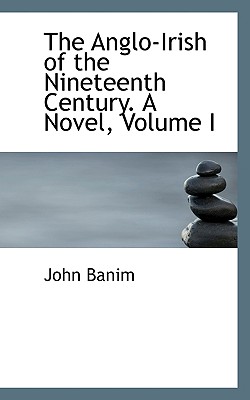 The Anglo-Irish of the Nineteenth Century. a Novel, Volume I
