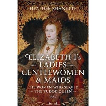 Elizabeth I's Ladies, Gentlewomen and Maids