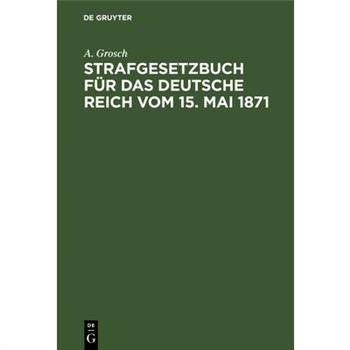 Strafgesetzbuch F羹r Das Deutsche Reich Vom 15. Mai 1871