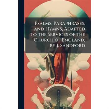 Psalms, Paraphrases, and Hymns, Adapted to the Services of the Church of England, by J. Sandford