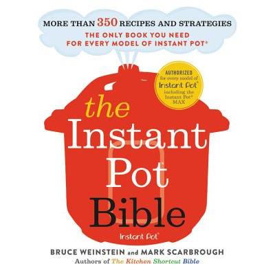 The Instant Pot Bible: More Than 350 Recipes and Strategies