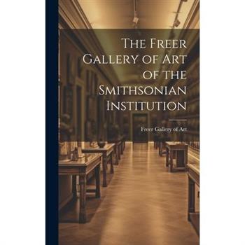 The Freer Gallery of Art of the Smithsonian Institution