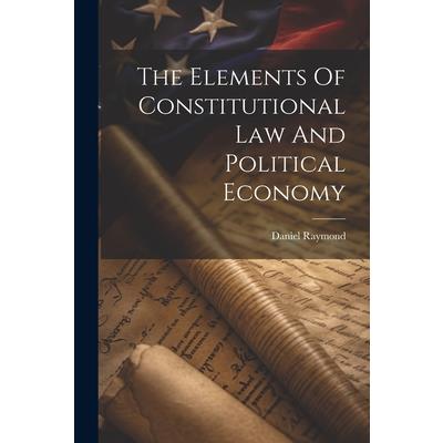 The Elements Of Constitutional Law And Political Economy