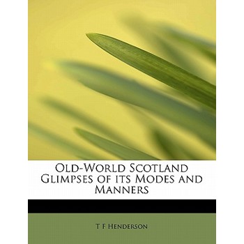 Old-World Scotland Glimpses of Its Modes and Manners