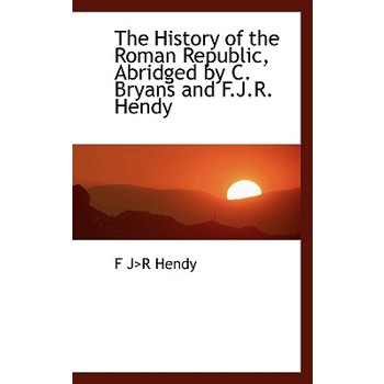 The History of the Roman Republic, Abridged by C. Bryans and F.J.R. Hendy