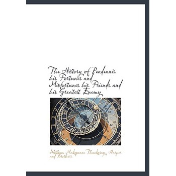 The History of Pendennis His Fortunes and Misfortunes His Friends and His Greatest Enemy
