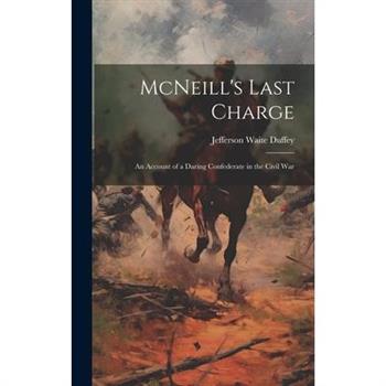 McNeill's Last Charge; an Account of a Daring Confederate in the Civil War
