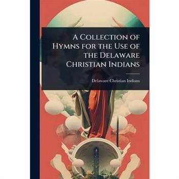 A Collection of Hymns for the Use of the Delaware Christian Indians