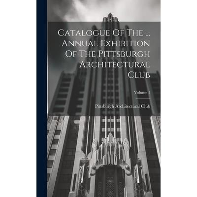 Catalogue Of The ... Annual Exhibition Of The Pittsburgh Architectural Club; Volume 1