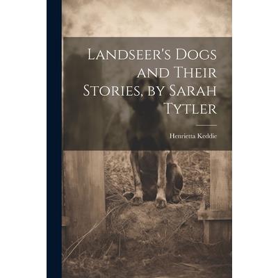 Landseer’s Dogs and Their Stories, by Sarah Tytler
