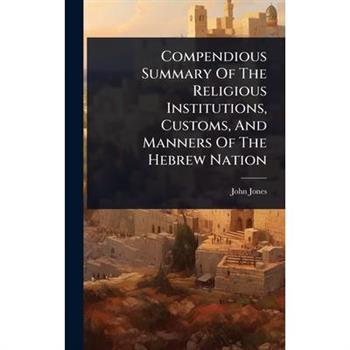 Compendious Summary Of The Religious Institutions, Customs, And Manners Of The Hebrew Nation