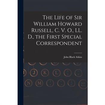 The Life of Sir William Howard Russell, C. V. O., LL. D., the First Special Correspondent