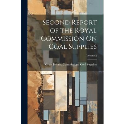 Second Report of the Royal Commission On Coal Supplies; Volume 2