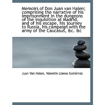 Memoirs of Don Juan Van Halen; Comprising the Narrative of His Imprisonment in the Dungeons of the I