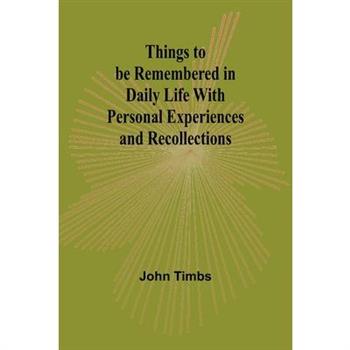 Things to be Remembered in Daily Life With Personal Experiences and Recollections