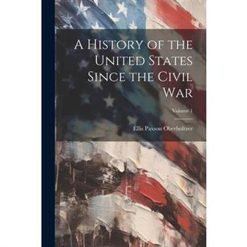A History of the United States Since the Civil War; Volume 1